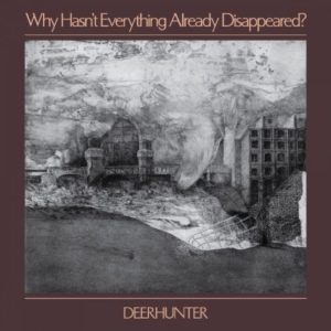 Why hasn’t everything already disappeared ? – Deerhunter (rock)