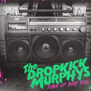 Dropkick Murphys – Turn up that dial (rock celtique)