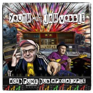 Youth meets Jah Wobble – Acid Punk Dub Apocalypse (dub)