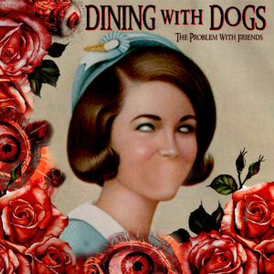 Dining with Dogs – The Problem with friends (noise rock)