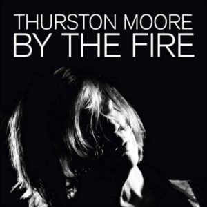 Thurston Moore – By the fire (rock alternatif)